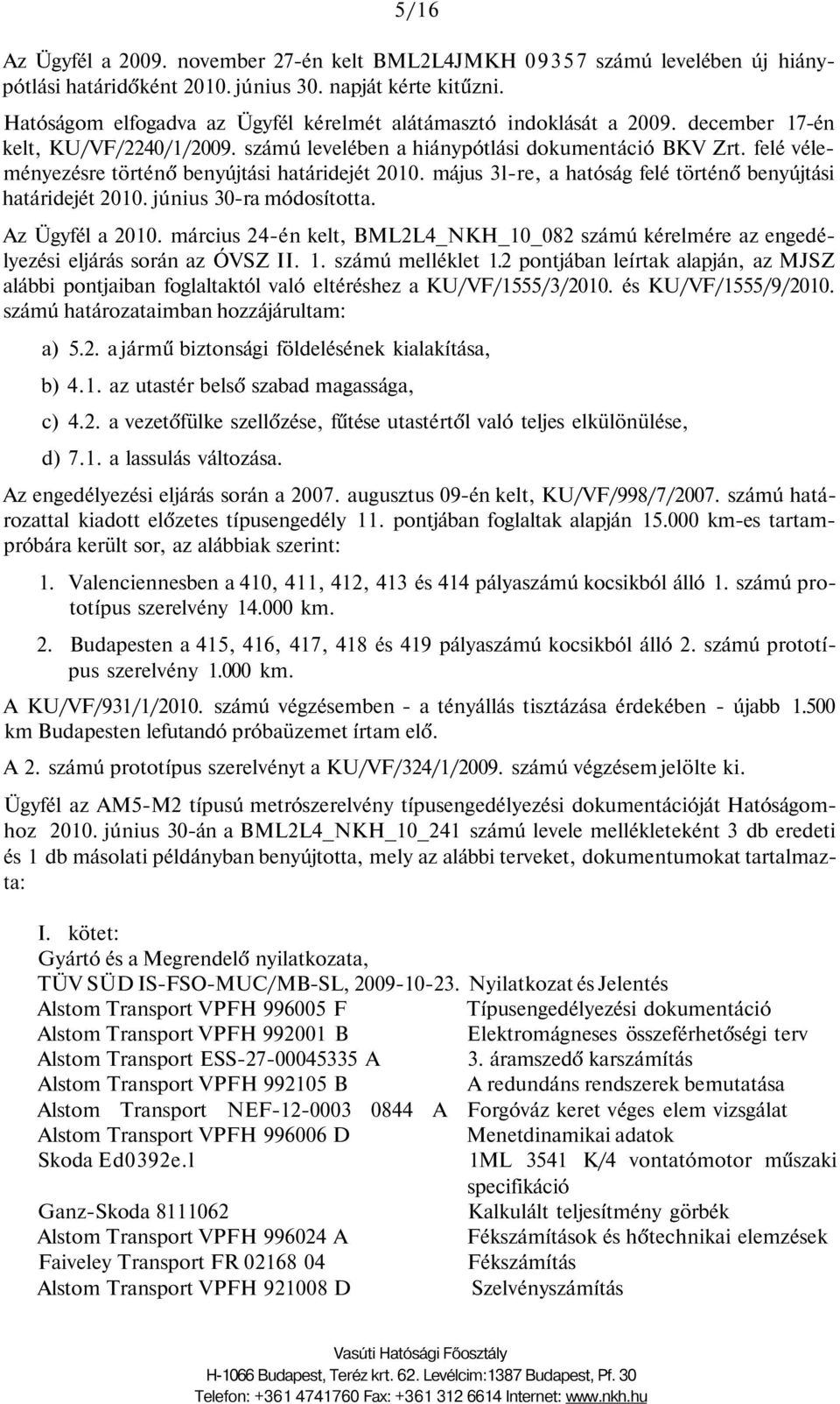 felé véleményezésre történő benyújtási határidejét 2010. május 3l-re, a hatóság felé történő benyújtási határidejét 2010. június 30-ra módosította. Az Ügyfél a 2010.