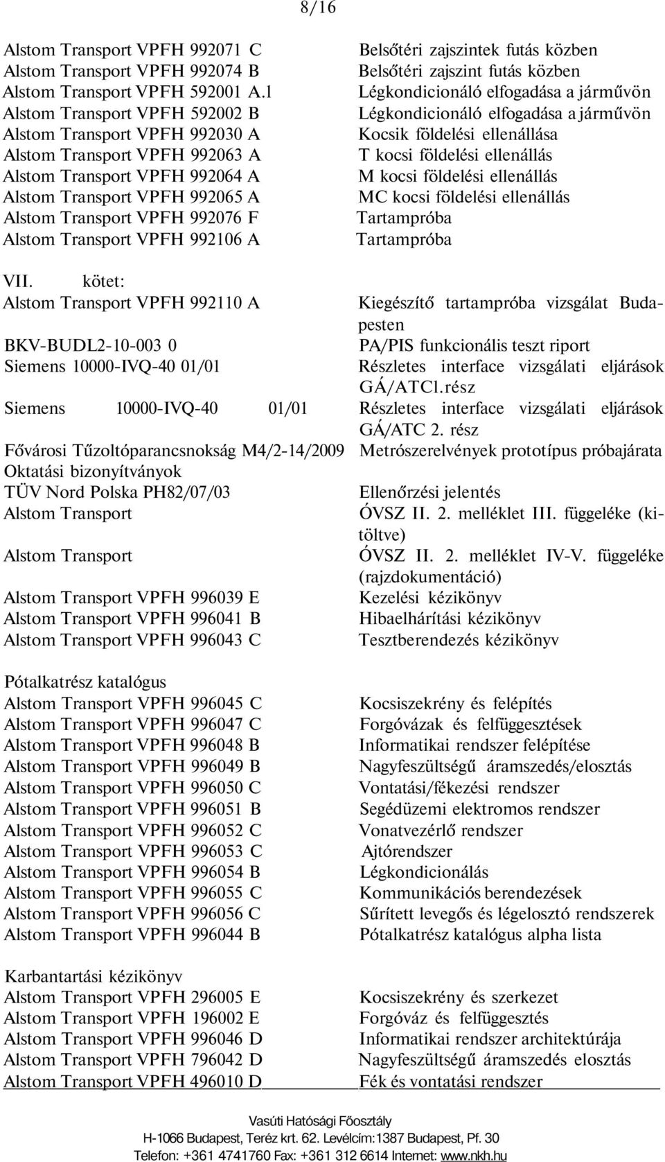 Transport VPFH 992106 A Belsőtéri zajszintek futás közben Belsőtéri zajszint futás közben Légkondicionáló elfogadása a járművön Légkondicionáló elfogadása a járművön Kocsik földelési ellenállása T