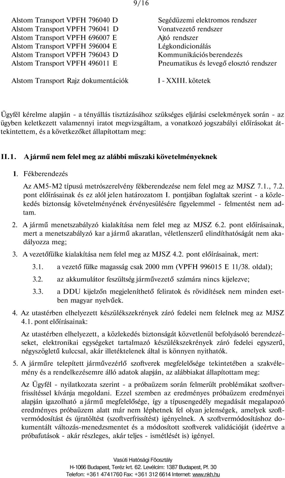 kötetek Ügyfél kérelme alapján - a tényállás tisztázásához szükséges eljárási cselekmények során - az ügyben keletkezett valamennyi iratot megvizsgáltam, a vonatkozó jogszabályi előírásokat