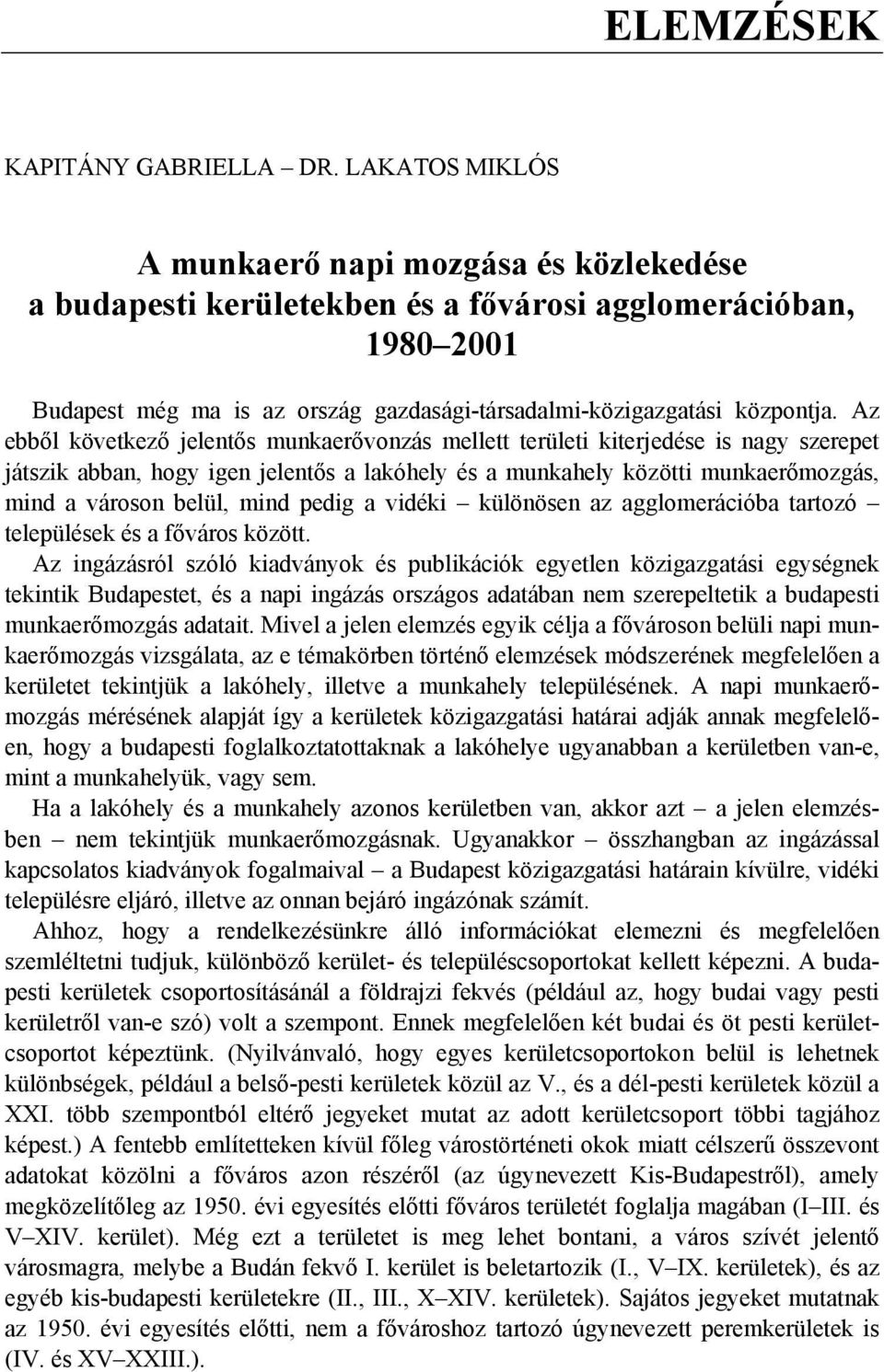 Az ebből következő jelentős munkaerővonzás mellett területi kiterjedése is nagy szerepet játszik abban, hogy igen jelentős a lakóhely és a munkahely közötti munkaerőmozgás, mind a városon belül, mind