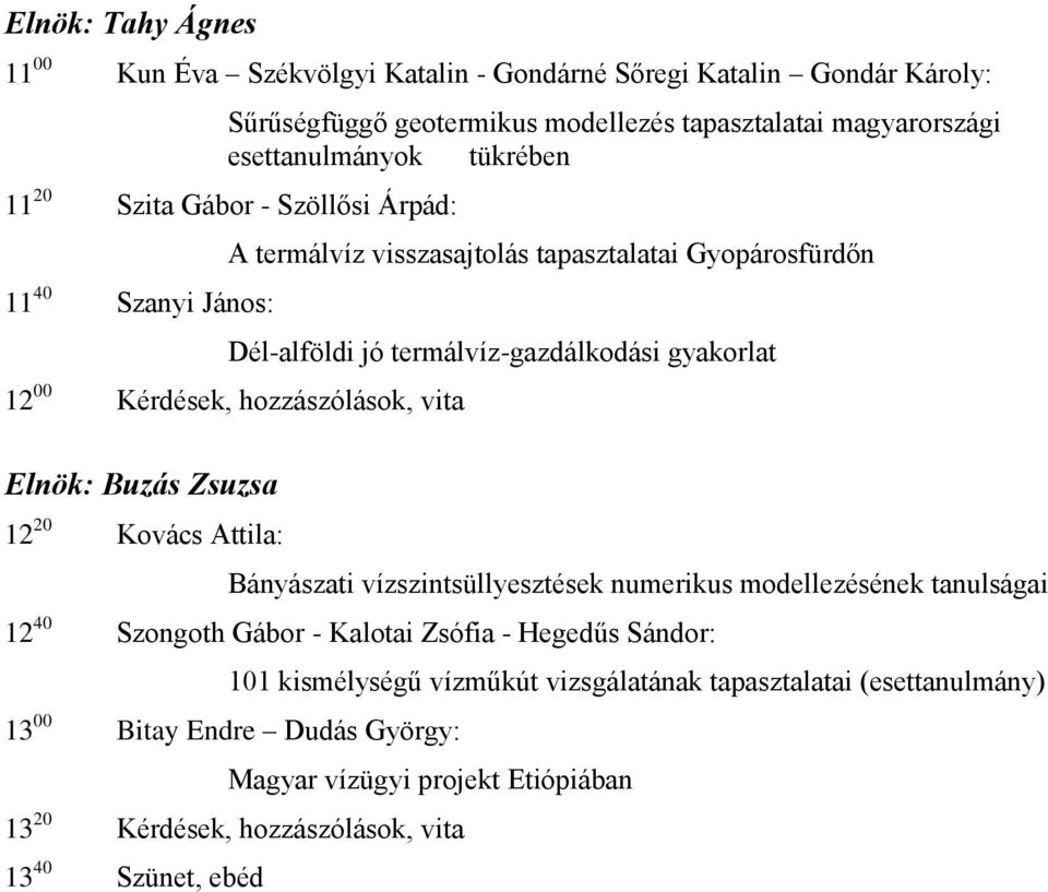 hozzászólások, vita Elnök: Buzás Zsuzsa 12 20 Kovács Attila: Bányászati vízszintsüllyesztések numerikus modellezésének tanulságai 12 40 Szongoth Gábor - Kalotai Zsófia - Hegedűs