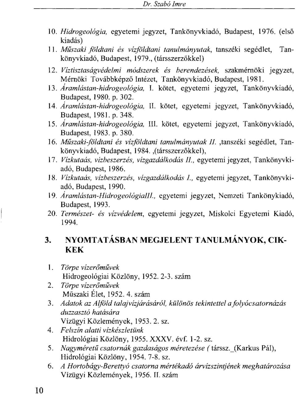 kötet, egyetemi jegyzet, Tankönyvkiadó, Budapest, 1980. p. 302. 14. Aramlástan-hidrogeológia, II. kötet, egyetemi jegyzet, Tankönyvkiadó, Budapest, 1981. p. 348. 15. Aramlástan-hidrogeológia, III.