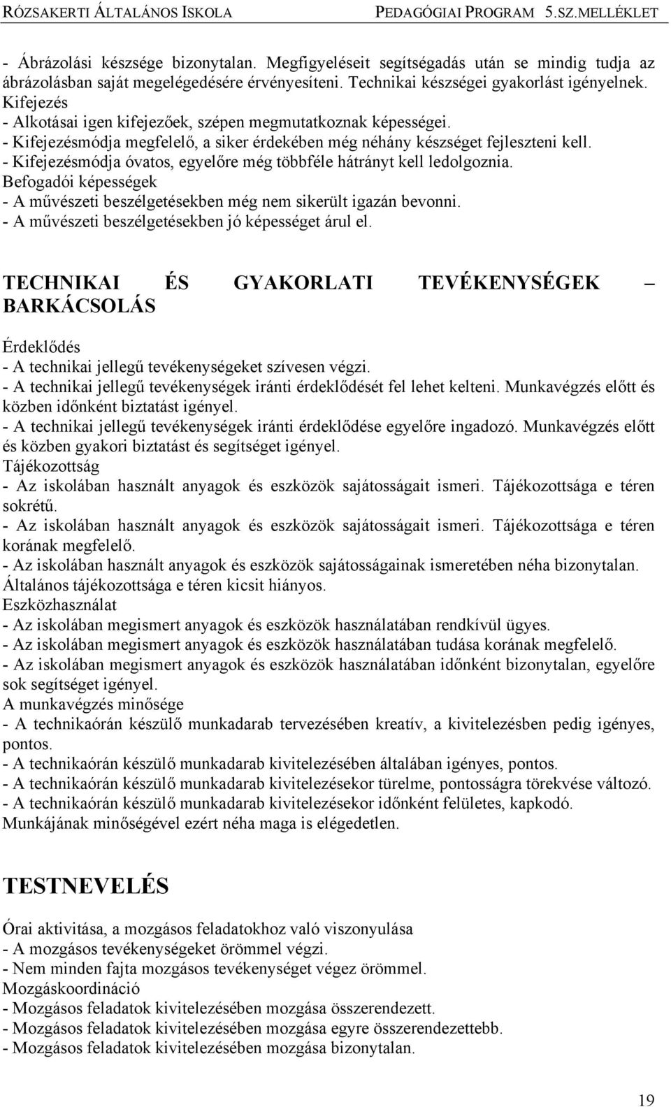 - Kifejezésmódja óvatos, egyelőre még többféle hátrányt kell ledolgoznia. Befogadói képességek - A művészeti beszélgetésekben még nem sikerült igazán bevonni.