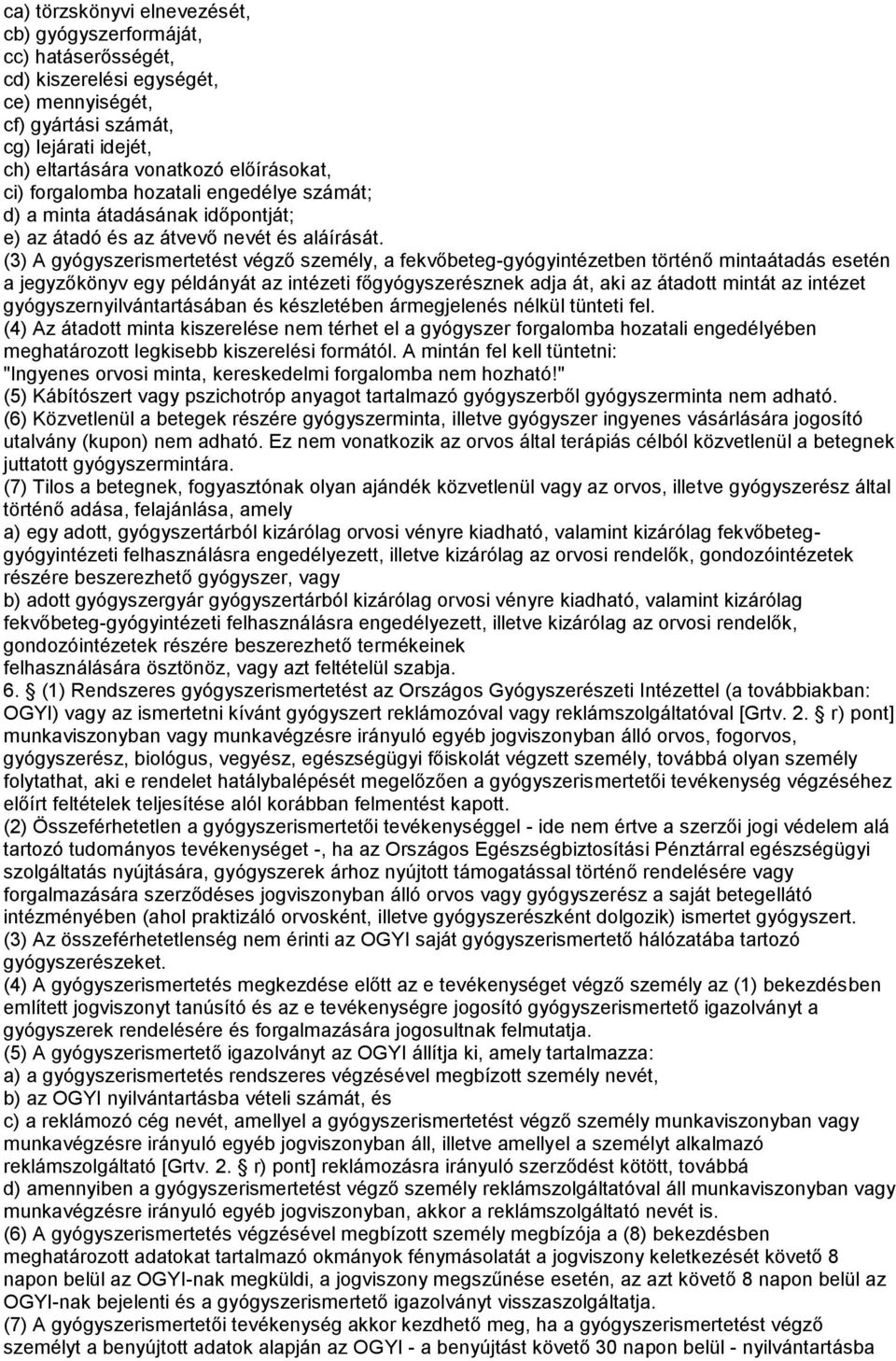 (3) A gyógyszerismertetést végző személy, a fekvőbeteg-gyógyintézetben történő mintaátadás esetén a jegyzőkönyv egy példányát az intézeti főgyógyszerésznek adja át, aki az átadott mintát az intézet