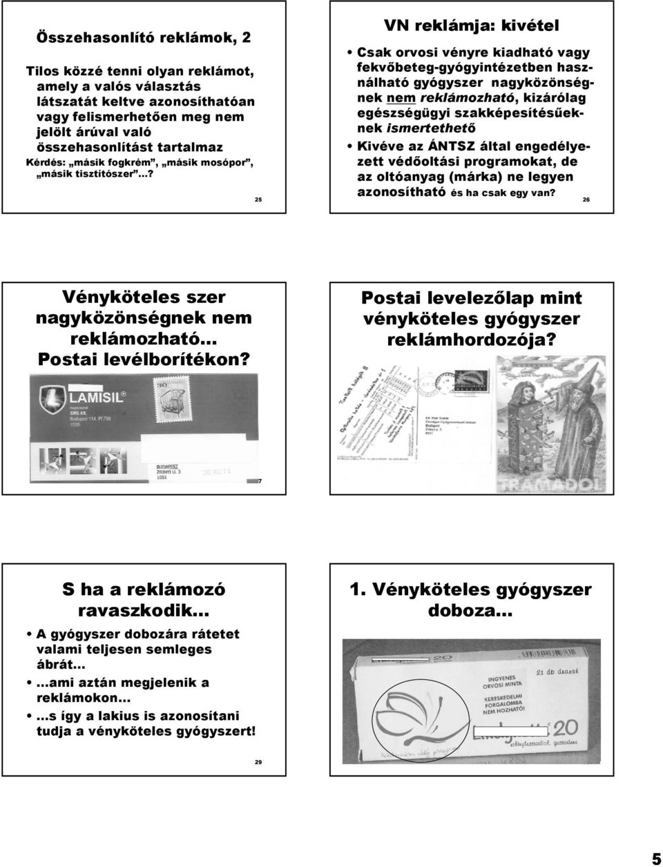 25 VN reklámja: kivétel Csak orvosi vényre kiadható vagy fekv*beteg-gyógyintézetben használható gyógyszer nagyközönségnek nem reklámozható, kizárólag egészségügyi szakképesítés0eknek ismertethet*