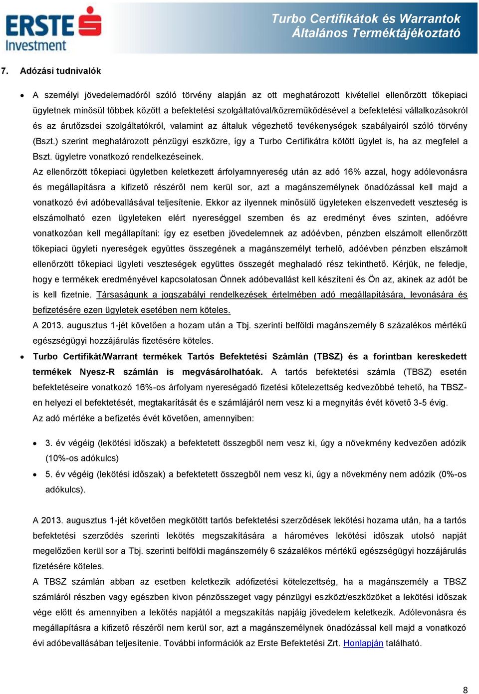 ) szerint meghatározott pénzügyi eszközre, így a Turbo Certifikátra kötött ügylet is, ha az megfelel a Bszt. ügyletre vonatkozó rendelkezéseinek.