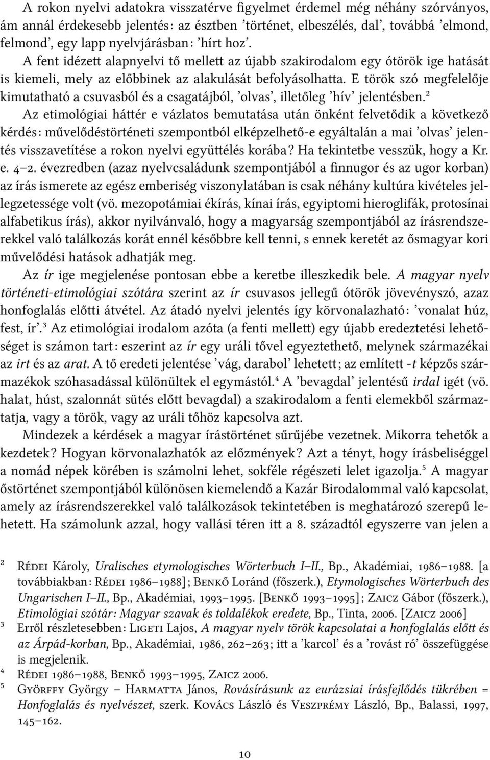 E török szó megfelelője kimutatható a csuvasból és a csagatájból, olvas, illetőleg hív jelentésben.