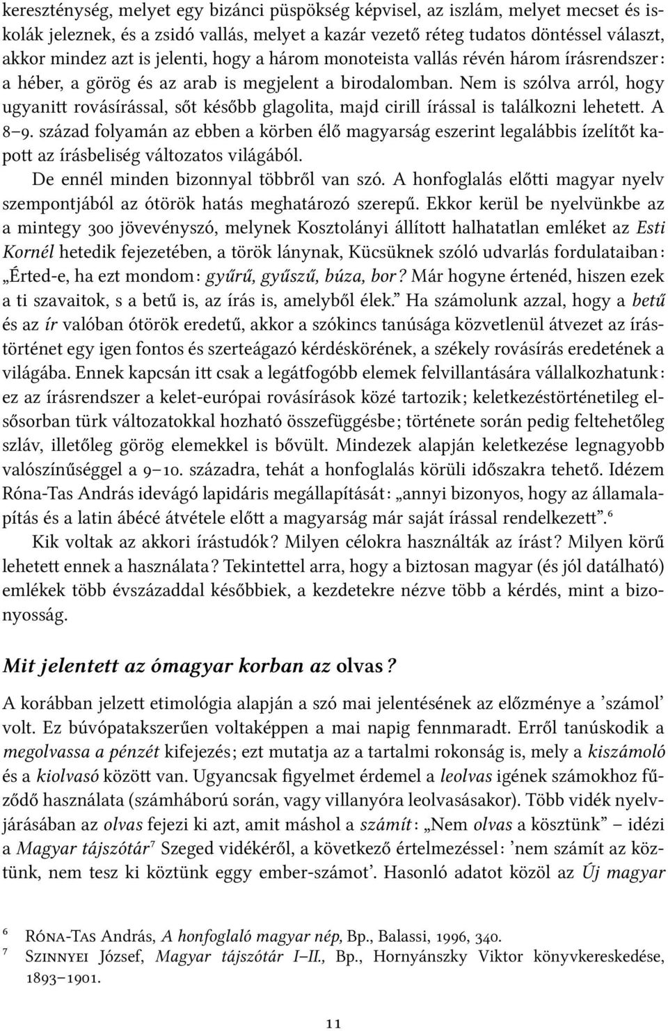 Nem is szólva arról, hogy ugyani rovásírással, sőt később glagolita, majd cirill írással is találkozni lehete. A.