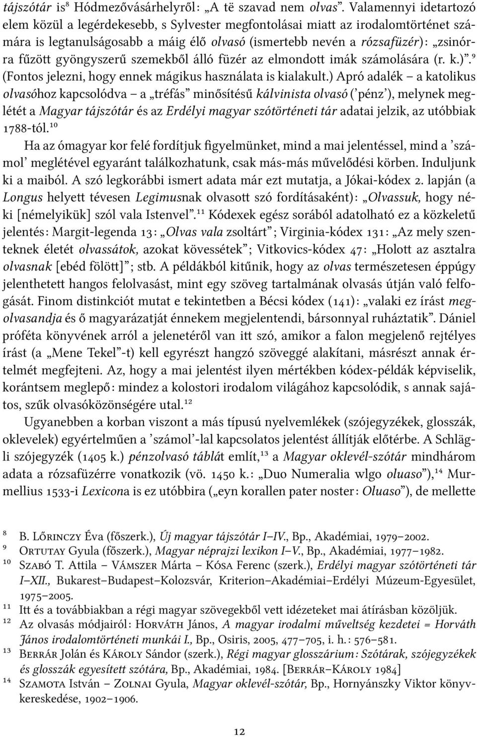 gyöngyszerű szemekből álló füzér az elmondo imák számolására (r. k.).⁹ (Fontos jelezni, hogy ennek mágikus használata is kialakult.