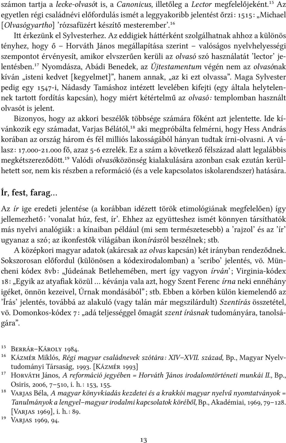 Az eddigiek há érként szolgálhatnak ahhoz a különös tényhez, hogy ő Horváth János megállapítása szerint valóságos nyelvhelyességi szempontot érvényesít, amikor elvszerűen kerüli az olvasó szó