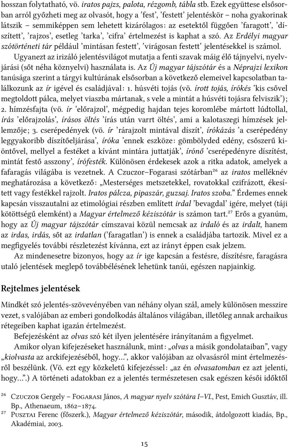 esetleg tarka, cifra értelmezést is kaphat a szó. Az Erdélyi magyar szótörténeti tár például mintásan feste, virágosan feste jelentésekkel is számol.