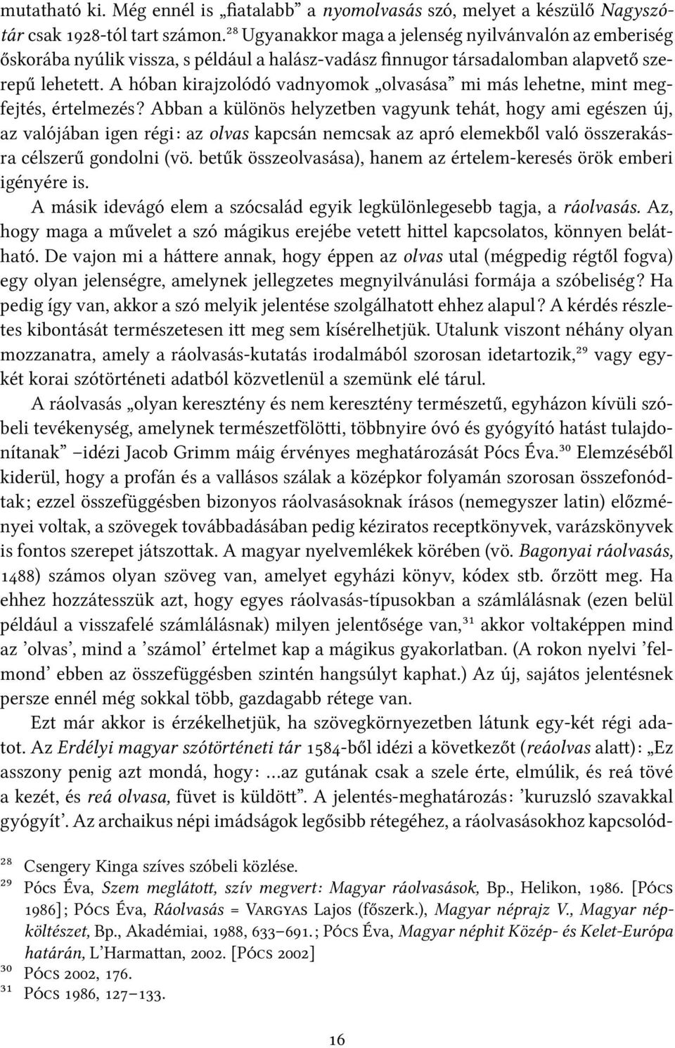A hóban kirajzolódó vadnyomok olvasása mi más lehetne, mint megfejtés, értelmezés?