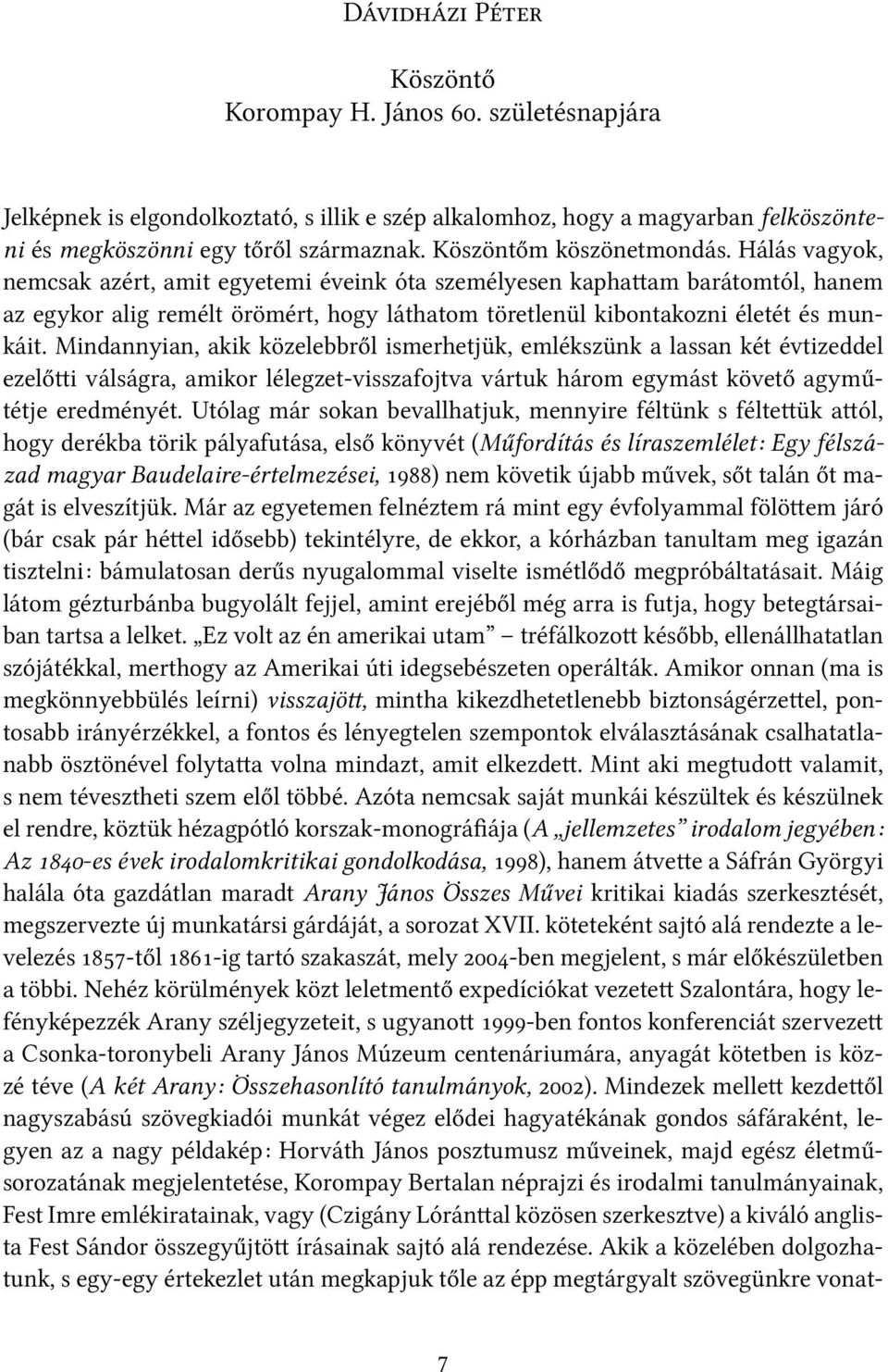 Mindannyian, akik közelebbről ismerhetjük, emlékszünk a lassan két évtizeddel ezelő i válságra, amikor lélegzet-visszafojtva vártuk három egymást követő agyműtétje eredményét.