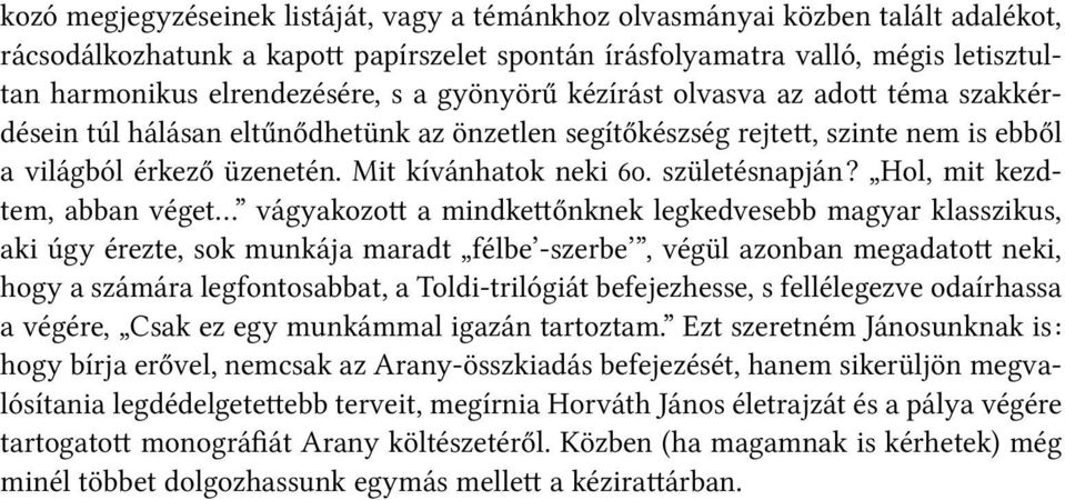 Hol, mit kezdtem, abban véget vágyakozo a mindke őnknek legkedvesebb magyar klasszikus, aki úgy érezte, sok munkája maradt félbe -szerbe, végül azonban megadato neki, hogy a számára legfontosabbat, a