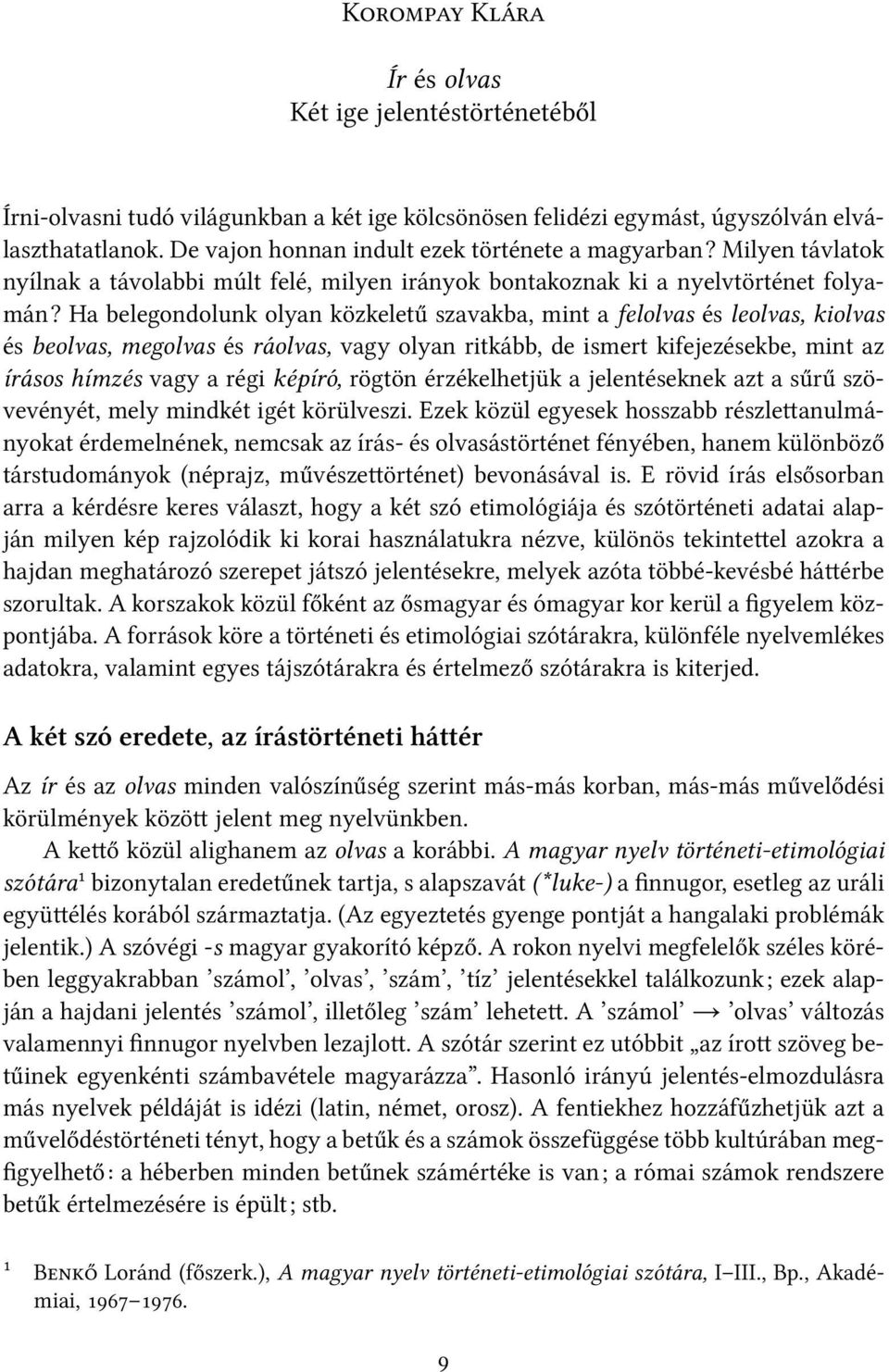 Ha belegondolunk olyan közkeletű szavakba, mint a felolvas és leolvas, kiolvas és beolvas, megolvas és ráolvas, vagy olyan ritkább, de ismert kifejezésekbe, mint az írásos hímzés vagy a régi képíró,