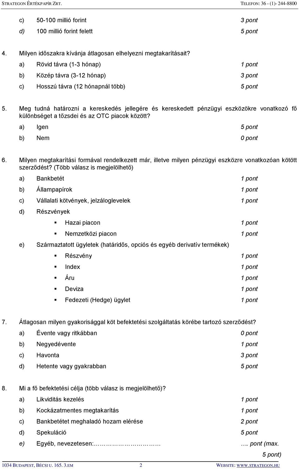 Meg tudná határozni a kereskedés jellegére és kereskedett pénzügyi eszközökre vonatkozó fő különbséget a tőzsdei és az OTC piacok között? 6.