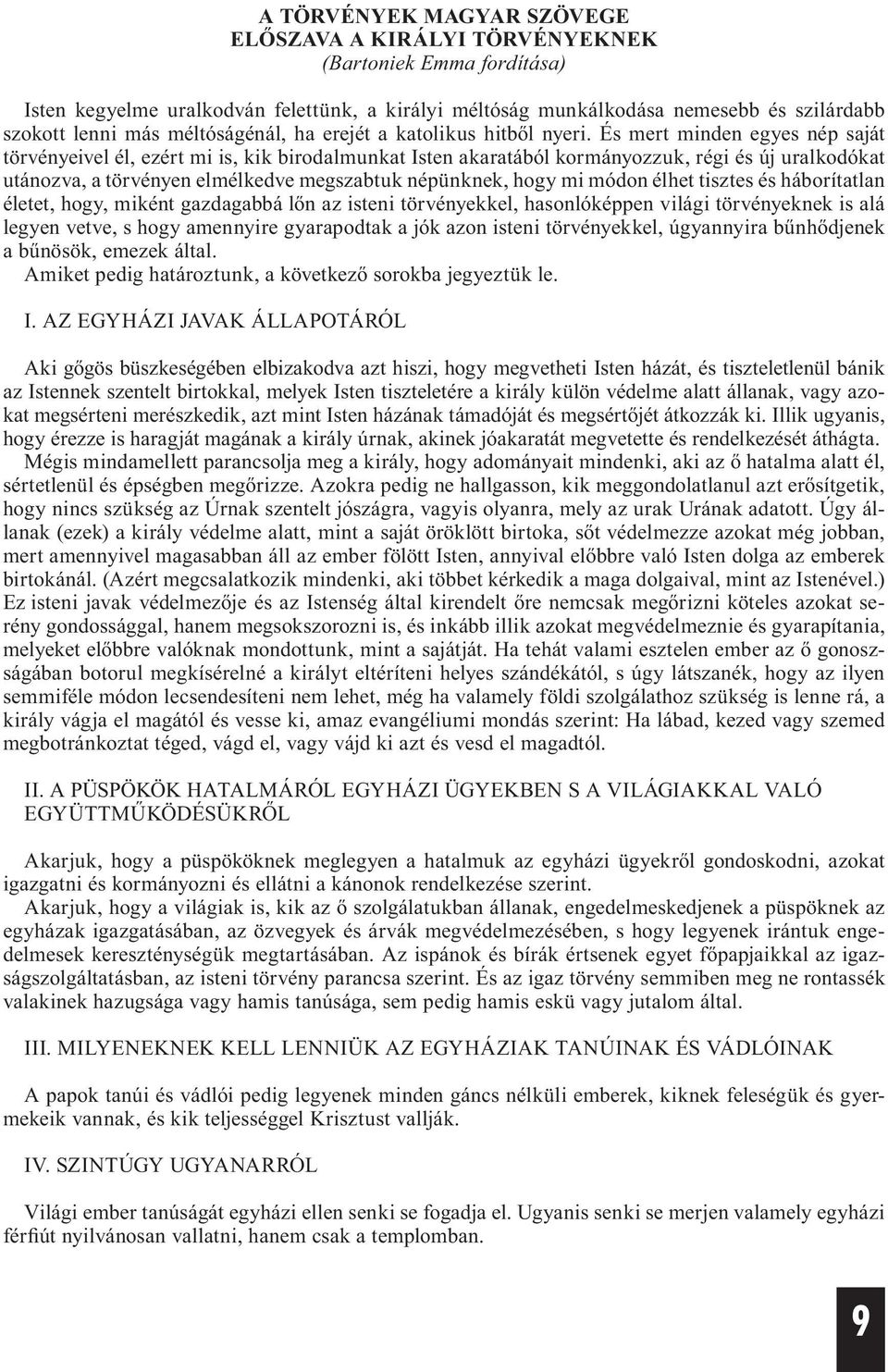 És mert minden egyes nép saját törvényeivel él, ezért mi is, kik birodalmunkat Isten akaratából kormányozzuk, régi és új uralkodókat utánozva, a törvényen elmélkedve megszabtuk népünknek, hogy mi