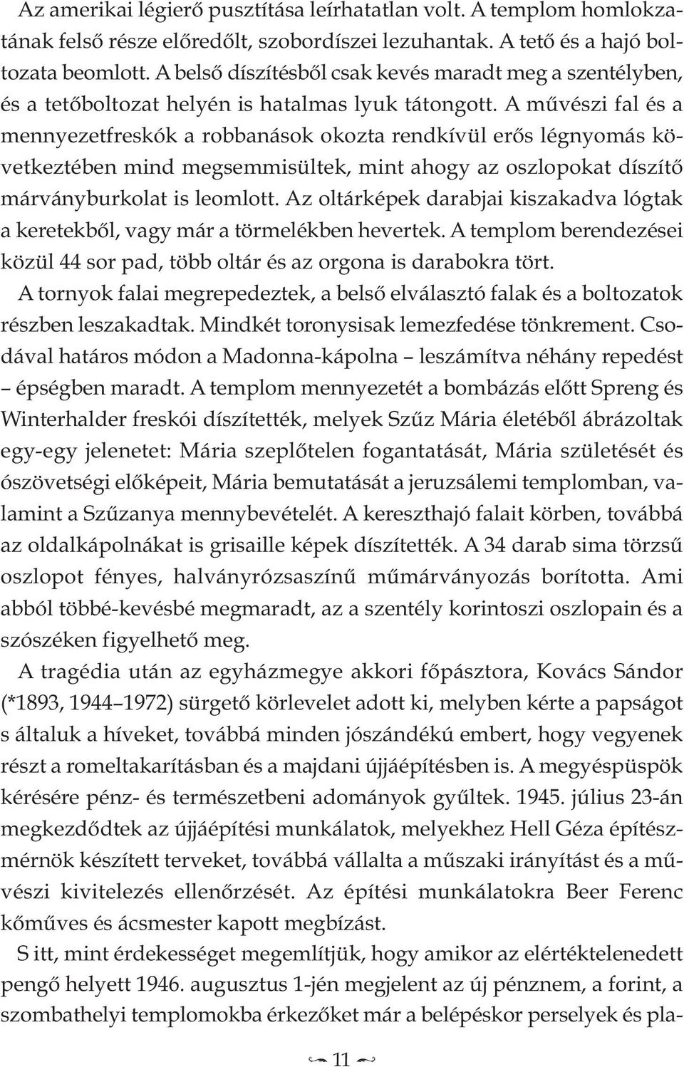 A művészi fal és a mennyezetfreskók a robbanások okozta rendkívül erős légnyomás következtében mind megsemmisültek, mint ahogy az oszlopokat díszítő márványburkolat is leomlott.