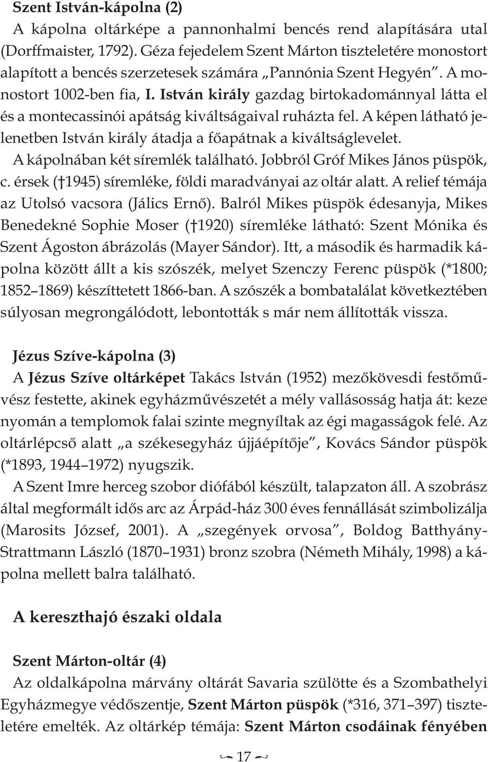 István király gazdag birtokadománnyal látta el és a montecassinói apátság kiváltságaival ruházta fel. A képen látható jelenetben István király átadja a főapátnak a kiváltságlevelet.