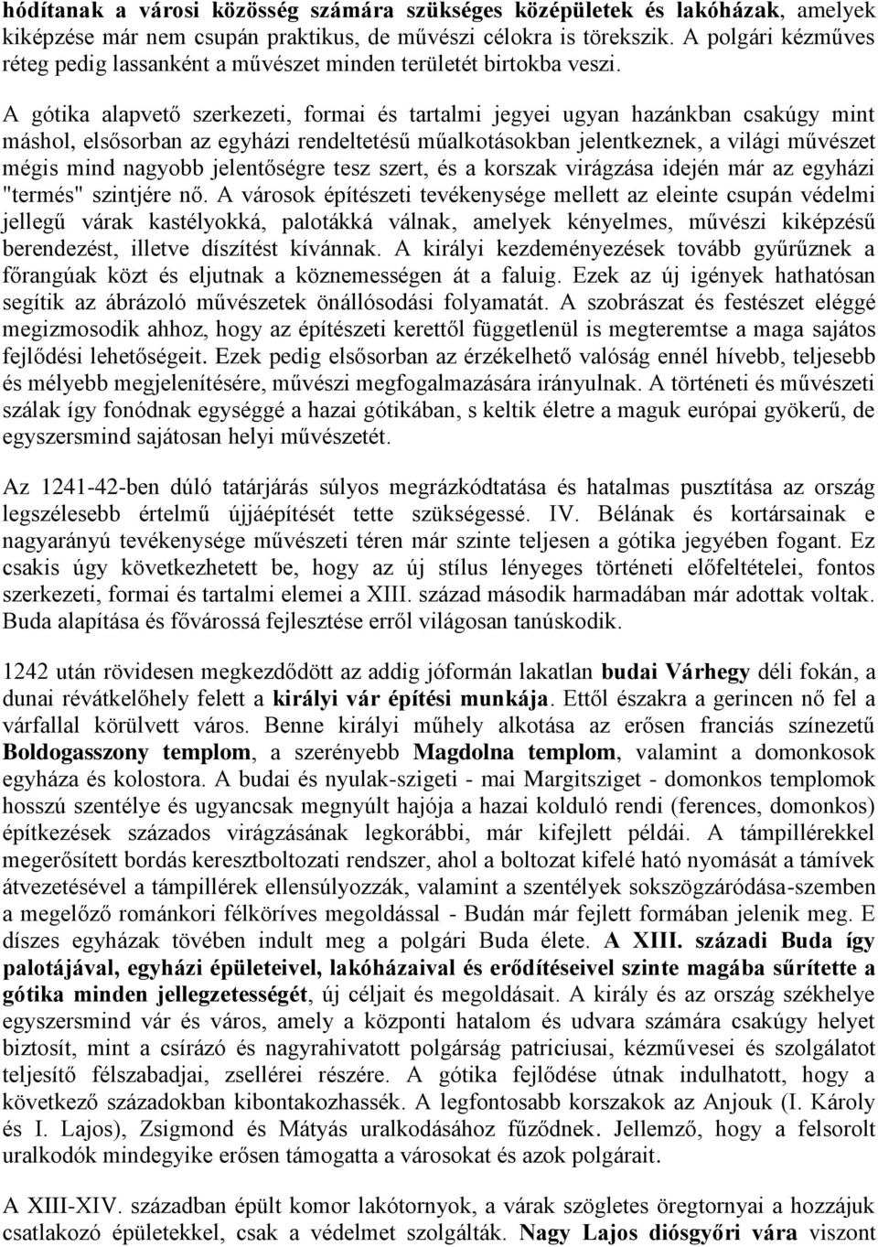 A gótika alapvető szerkezeti, formai és tartalmi jegyei ugyan hazánkban csakúgy mint máshol, elsősorban az egyházi rendeltetésű műalkotásokban jelentkeznek, a világi művészet mégis mind nagyobb