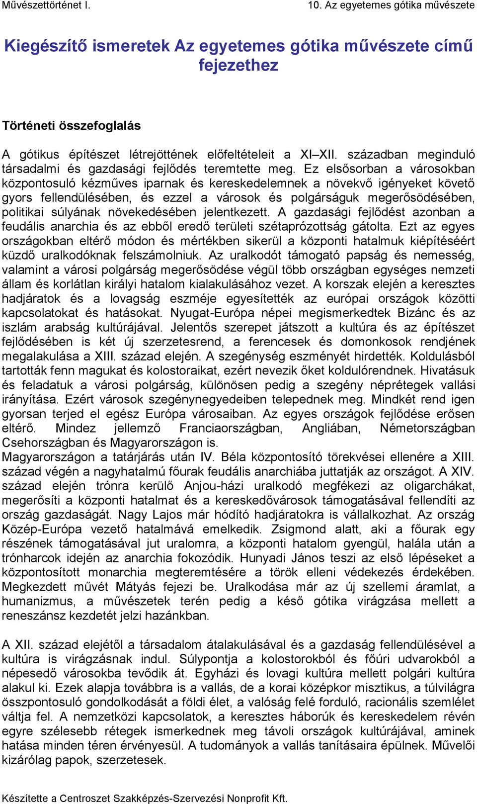 Ez elsősorban a városokban központosuló kézműves iparnak és kereskedelemnek a növekvő igényeket követő gyors fellendülésében, és ezzel a városok és polgárságuk megerősödésében, politikai súlyának