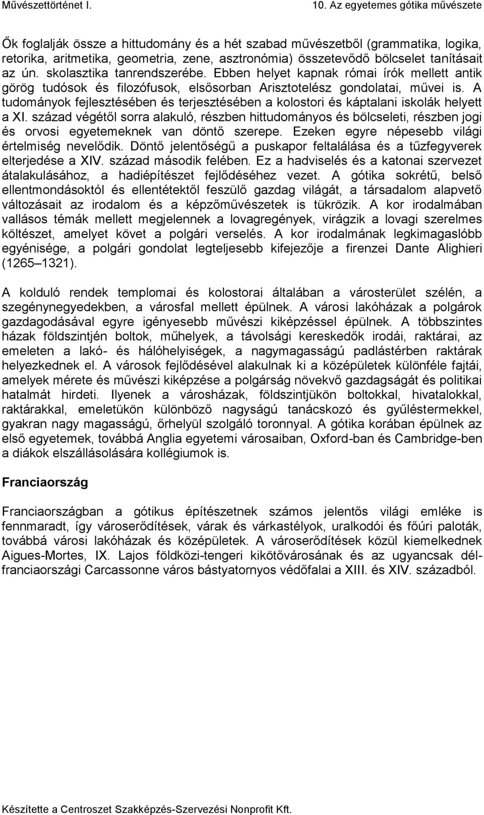 A tudományok fejlesztésében és terjesztésében a kolostori és káptalani iskolák helyett a XI.