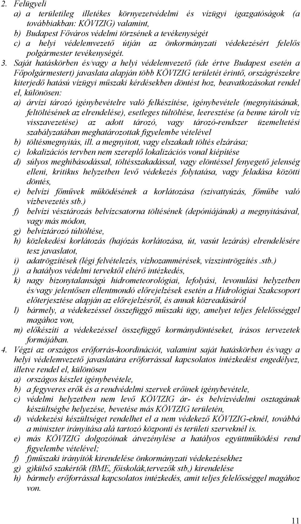 Saját hatáskörben és/vagy a helyi védelemvezető (ide értve Budapest esetén a Főpolgármestert) javaslata alapján több KÖVIZIG területét érintő, országrészekre kiterjedő hatású vízügyi műszaki