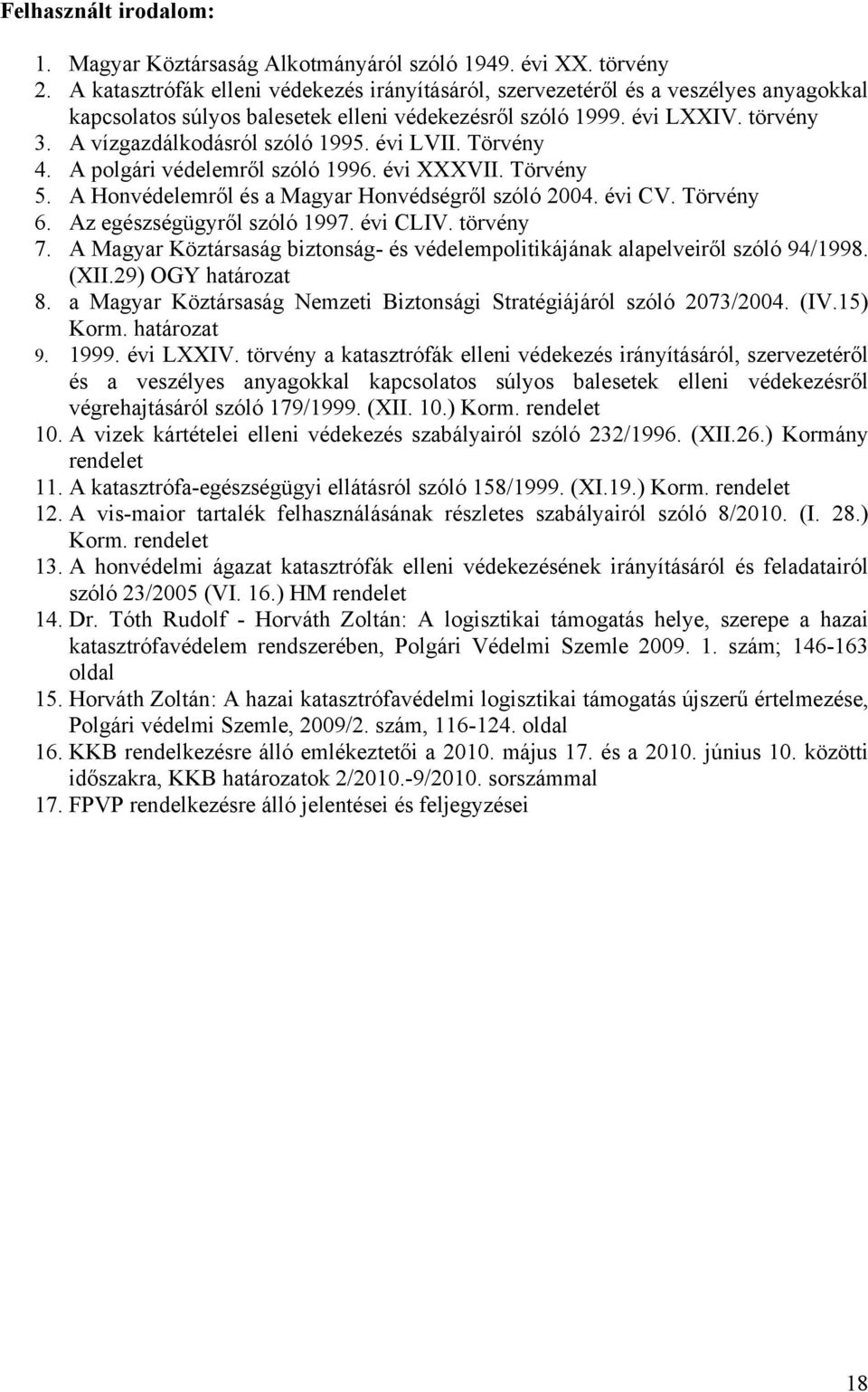 A vízgazdálkodásról szóló 1995. évi LVII. Törvény 4. A polgári védelemről szóló 1996. évi XXXVII. Törvény 5. A Honvédelemről és a Magyar Honvédségről szóló 2004. évi CV. Törvény 6.