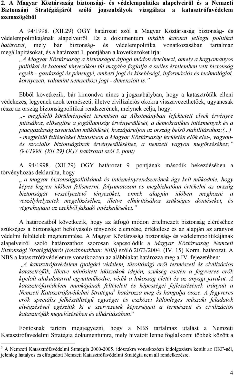 Ez a dokumentum inkább katonai jellegű politikai határozat, mely bár biztonság- és védelempolitika vonatkozásában tartalmaz megállapításokat, és a határozat 1.