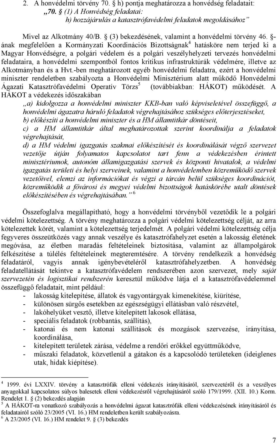 - ának megfelelően a Kormányzati Koordinációs Bizottságnak 4 hatásköre nem terjed ki a Magyar Honvédségre, a polgári védelem és a polgári veszélyhelyzeti tervezés honvédelmi feladataira, a honvédelmi