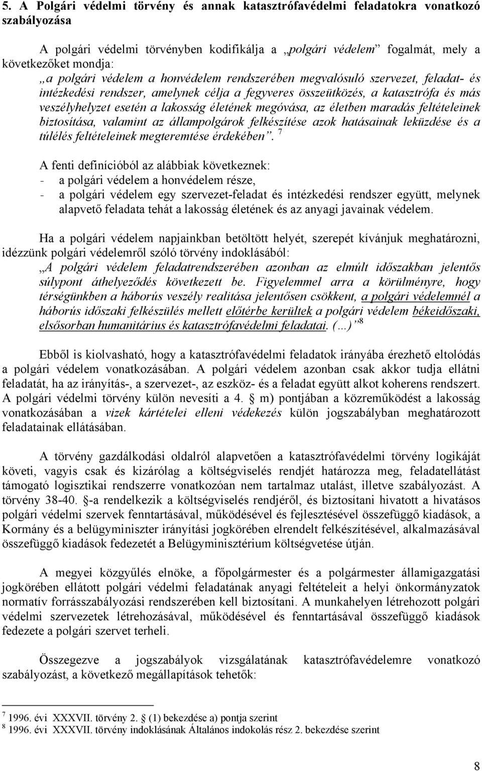 megóvása, az életben maradás feltételeinek biztosítása, valamint az állampolgárok felkészítése azok hatásainak leküzdése és a túlélés feltételeinek megteremtése érdekében.