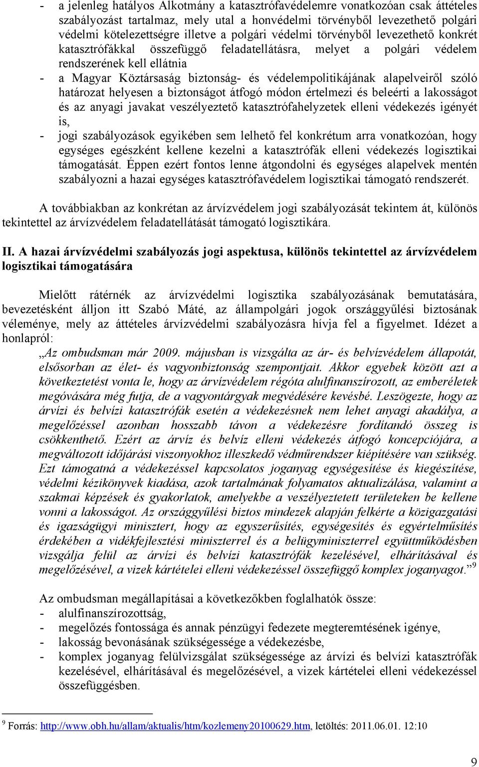 védelempolitikájának alapelveiről szóló határozat helyesen a biztonságot átfogó módon értelmezi és beleérti a lakosságot és az anyagi javakat veszélyeztető katasztrófahelyzetek elleni védekezés