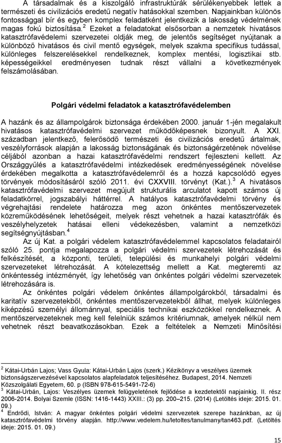 2 Ezeket a feladatokat elsősorban a nemzetek hivatásos katasztrófavédelemi szervezetei oldják meg, de jelentős segítséget nyújtanak a különböző hivatásos és civil mentő egységek, melyek szakma