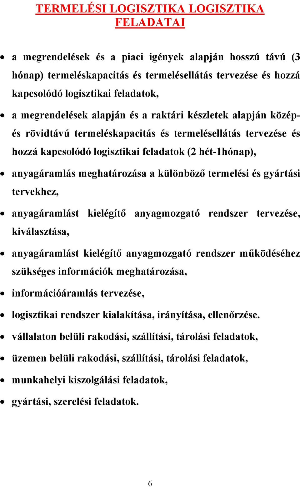 meghatározása a különböző termelési és gyártási tervekhez, anyagáramlást kielégítő anyagmozgató rendszer tervezése, kiválasztása, anyagáramlást kielégítő anyagmozgató rendszer működéséhez szükséges