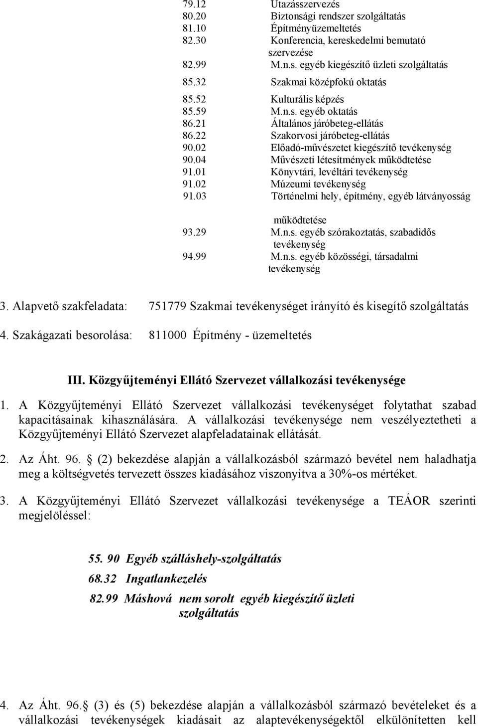 04 Művészeti létesítmények működtetése 91.01 Könyvtári, levéltári 91.02 Múzeumi 91.03 Történelmi hely, építmény, egyéb látványosság működtetése 93.29 M.n.s. egyéb szórakoztatás, szabadidős 94.99 M.n.s. egyéb közösségi, társadalmi 3.