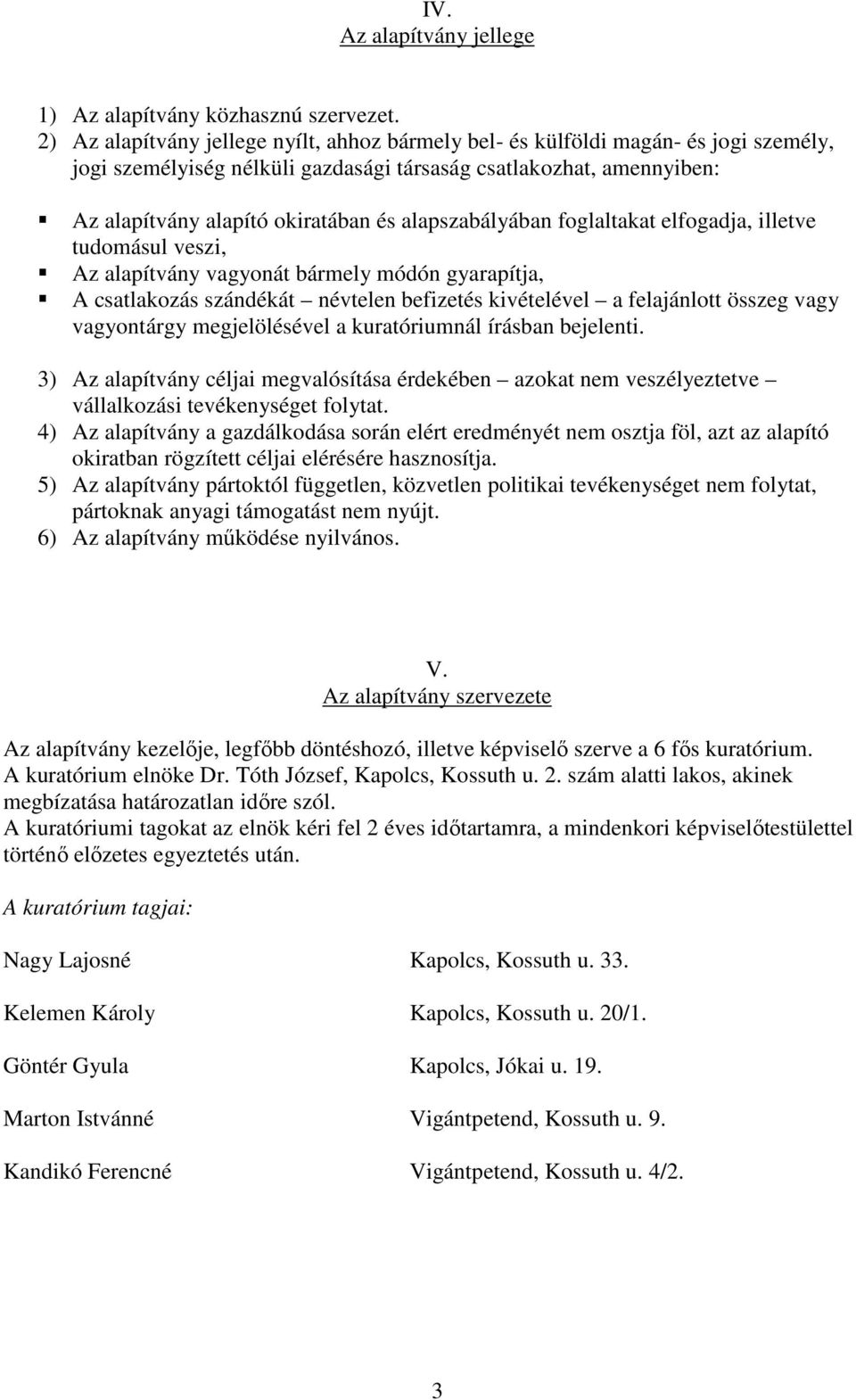 alapszabályában foglaltakat elfogadja, illetve tudomásul veszi, Az alapítvány vagyonát bármely módón gyarapítja, A csatlakozás szándékát névtelen befizetés kivételével a felajánlott összeg vagy