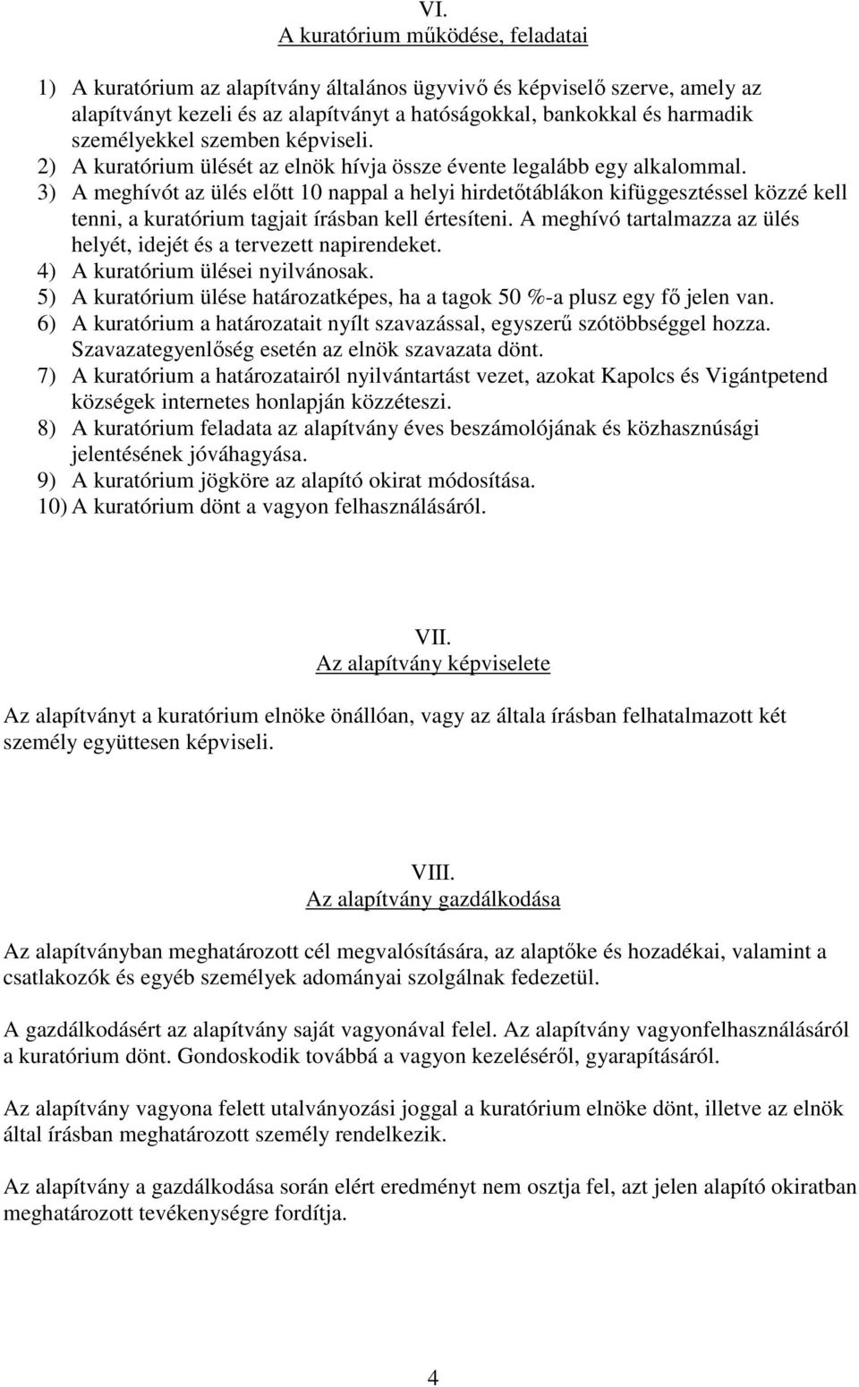 3) A meghívót az ülés előtt 10 nappal a helyi hirdetőtáblákon kifüggesztéssel közzé kell tenni, a kuratórium tagjait írásban kell értesíteni.