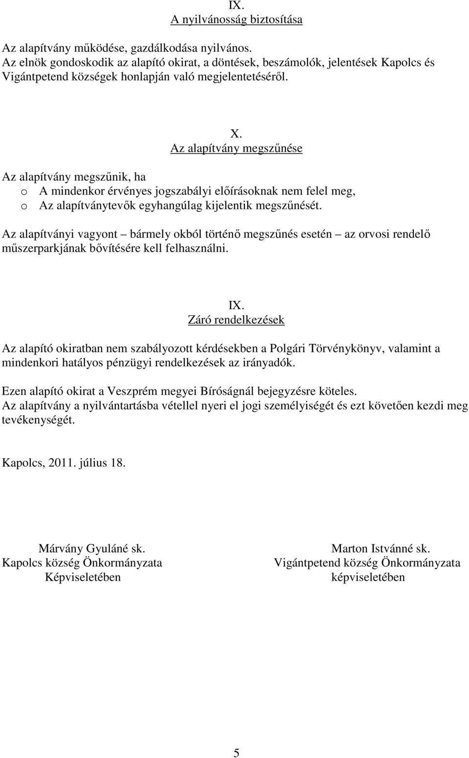 Az alapítvány megszűnése Az alapítvány megszűnik, ha o A mindenkor érvényes jogszabályi előírásoknak nem felel meg, o Az alapítványtevők egyhangúlag kijelentik megszűnését.