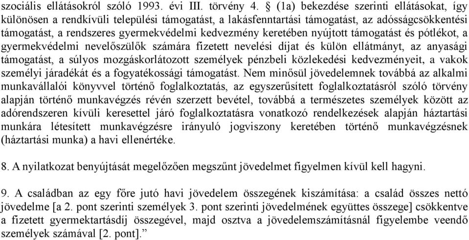 keretében nyújtott támogatást és pótlékot, a gyermekvédelmi nevelőszülők számára fizetett nevelési díjat és külön ellátmányt, az anyasági támogatást, a súlyos mozgáskorlátozott személyek pénzbeli