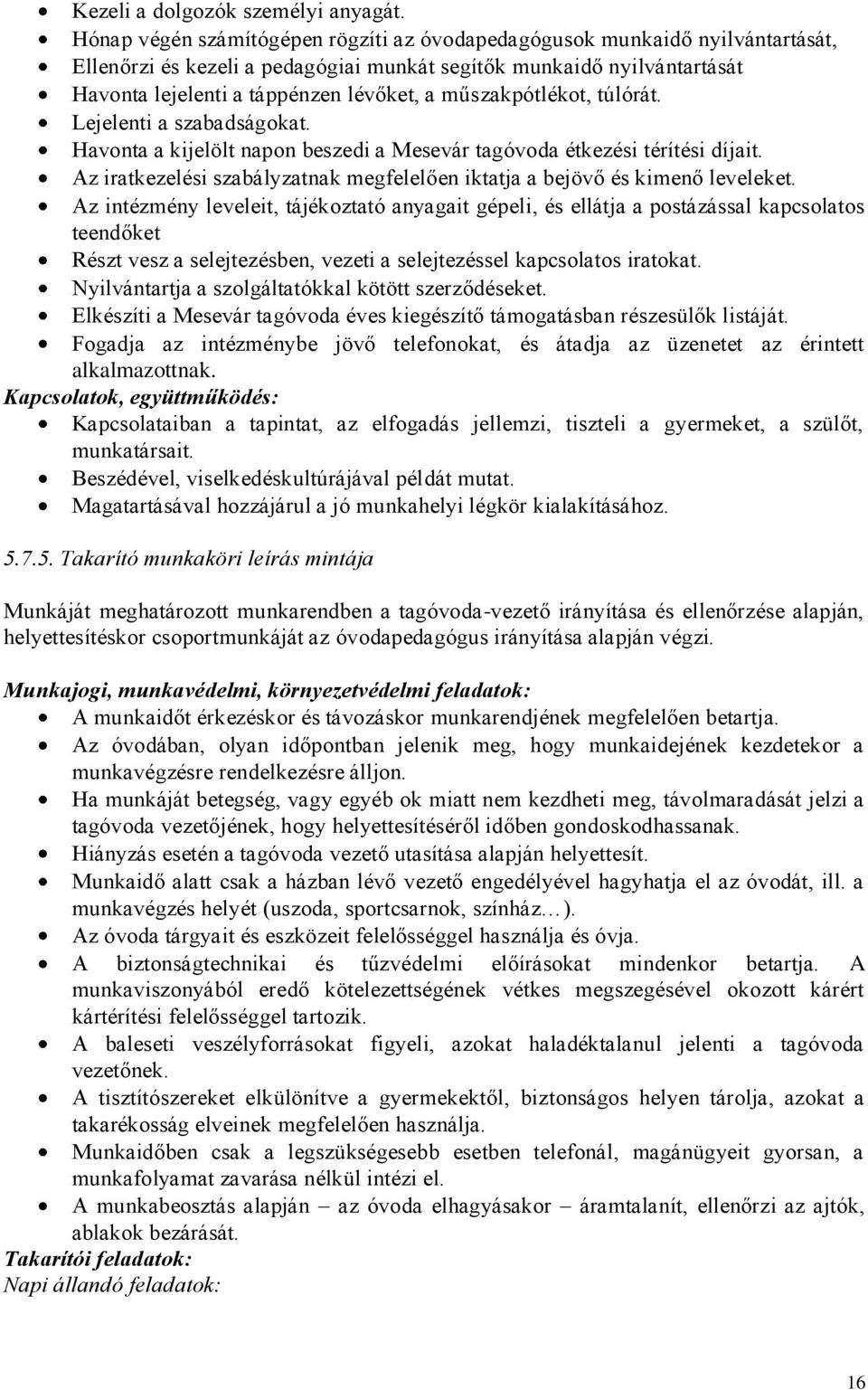 műszakpótlékot, túlórát. Lejelenti a szabadságokat. Havonta a kijelölt napon beszedi a Mesevár tagóvoda étkezési térítési díjait.