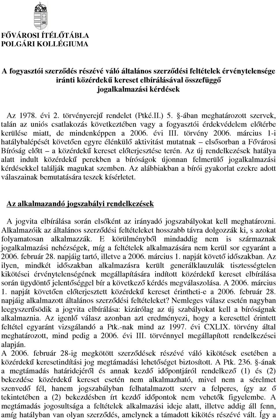 évi III. törvény 2006. március 1-i hatálybalépését követően egyre élénkülő aktivitást mutatnak elsősorban a Fővárosi Bíróság előtt a közérdekű kereset előterjesztése terén.