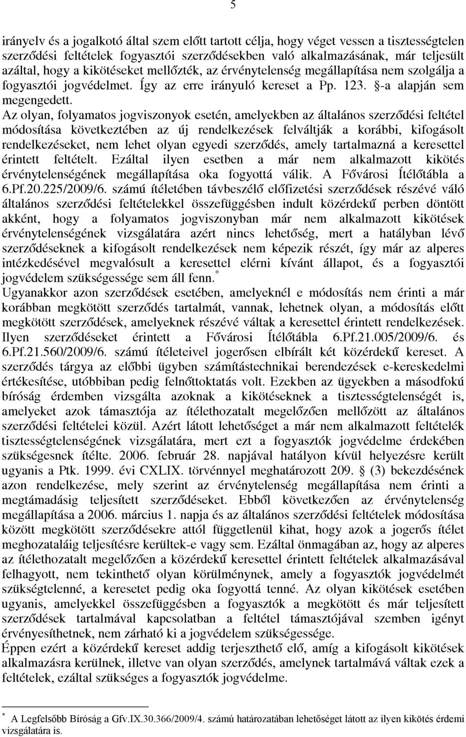 Az olyan, folyamatos jogviszonyok esetén, amelyekben az általános szerződési feltétel módosítása következtében az új rendelkezések felváltják a korábbi, kifogásolt rendelkezéseket, nem lehet olyan