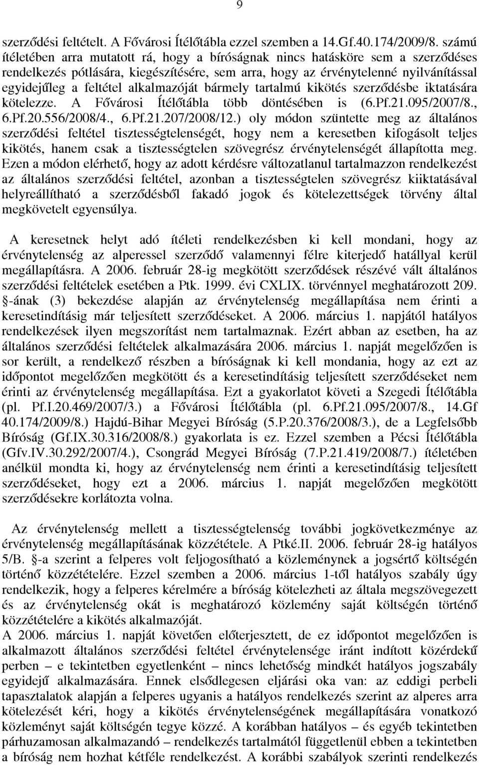 alkalmazóját bármely tartalmú kikötés szerződésbe iktatására kötelezze. A Fővárosi Ítélőtábla több döntésében is (6.Pf.21.095/2007/8., 6.Pf.20.556/2008/4., 6.Pf.21.207/2008/12.