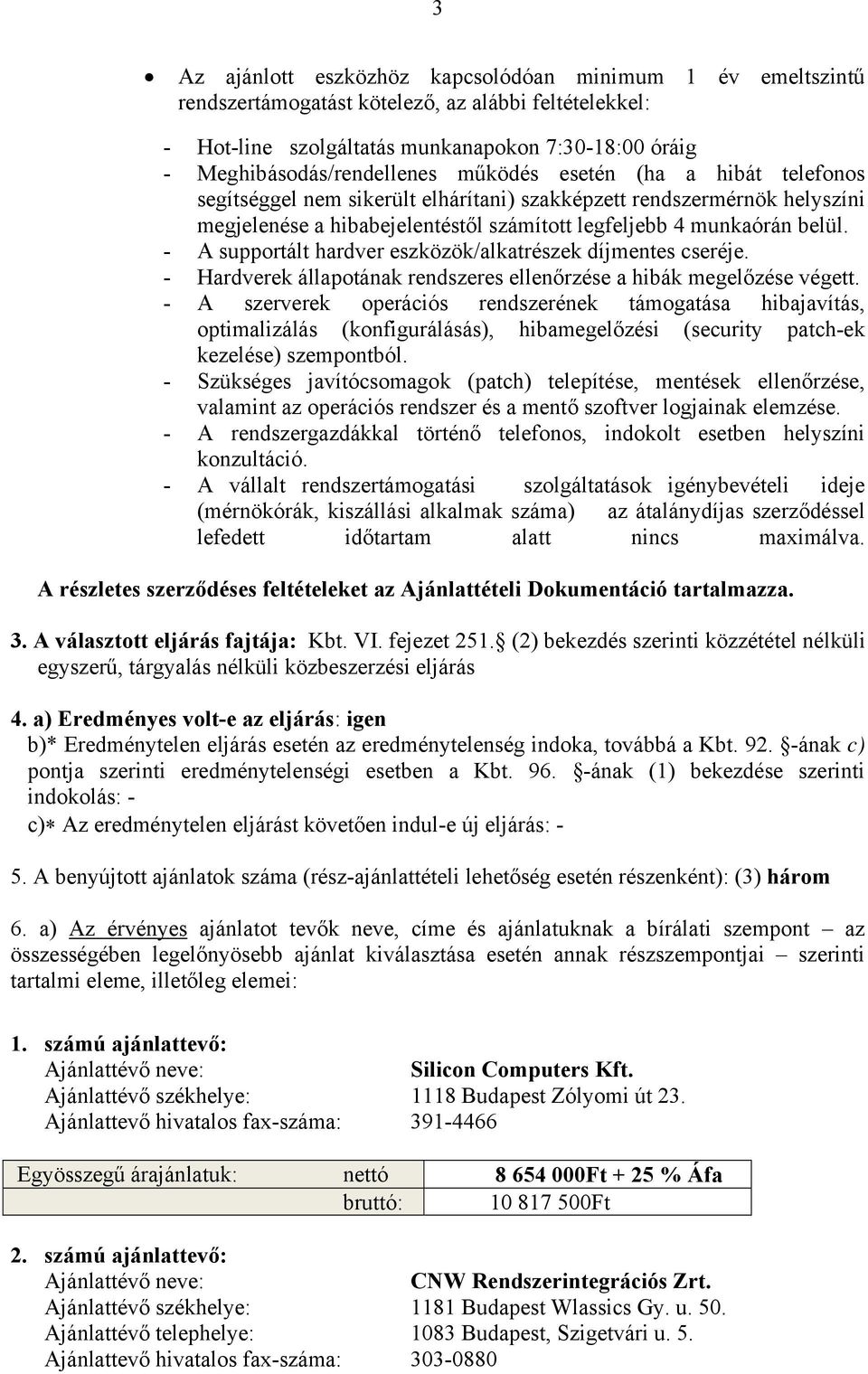 - A supportált hardver eszközök/alkatrészek díjmentes cseréje. - Hardverek állapotának rendszeres ellenőrzése a hibák megelőzése végett.