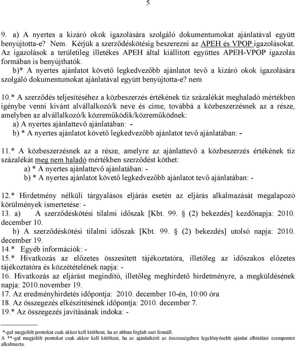 b)* A nyertes ajánlatot követő legkedvezőbb ajánlatot tevő a kizáró okok igazolására szolgáló dokumentumokat ajánlatával együtt benyújtotta-e? nem 10.