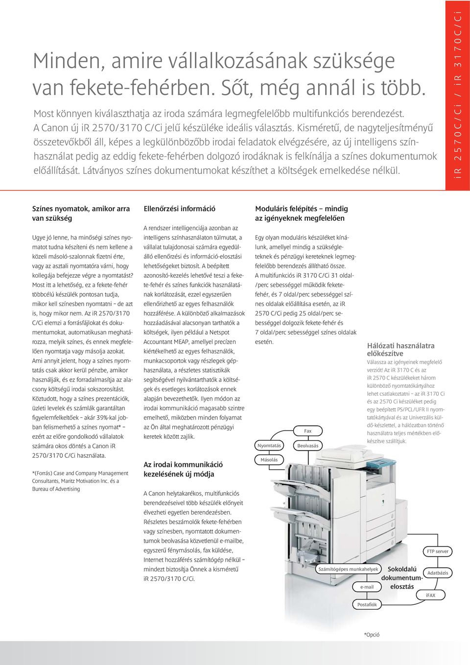 Kisméretû, de nagyteljesítményû összetevôkbôl áll, képes a legkülönbözôbb irodai feladatok elvégzésére, az új intelligens színhasználat pedig az eddig fekete-fehérben dolgozó irodáknak is felkínálja