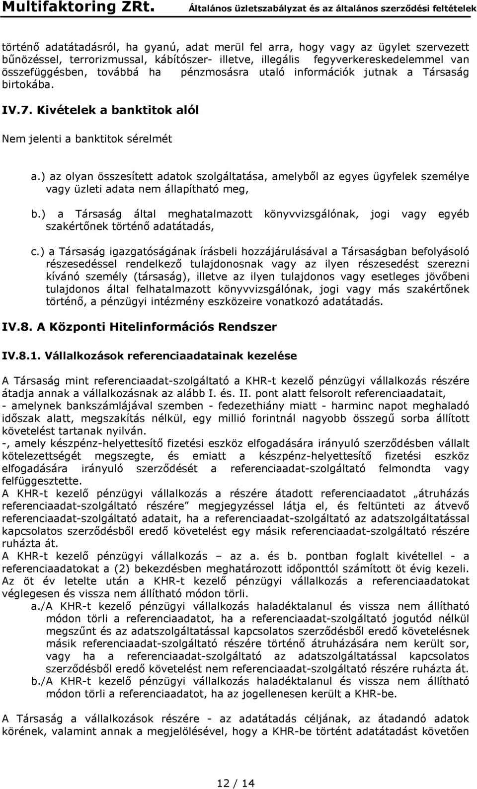 ) az olyan összesített adatok szolgáltatása, amelyből az egyes ügyfelek személye vagy üzleti adata nem állapítható meg, b.