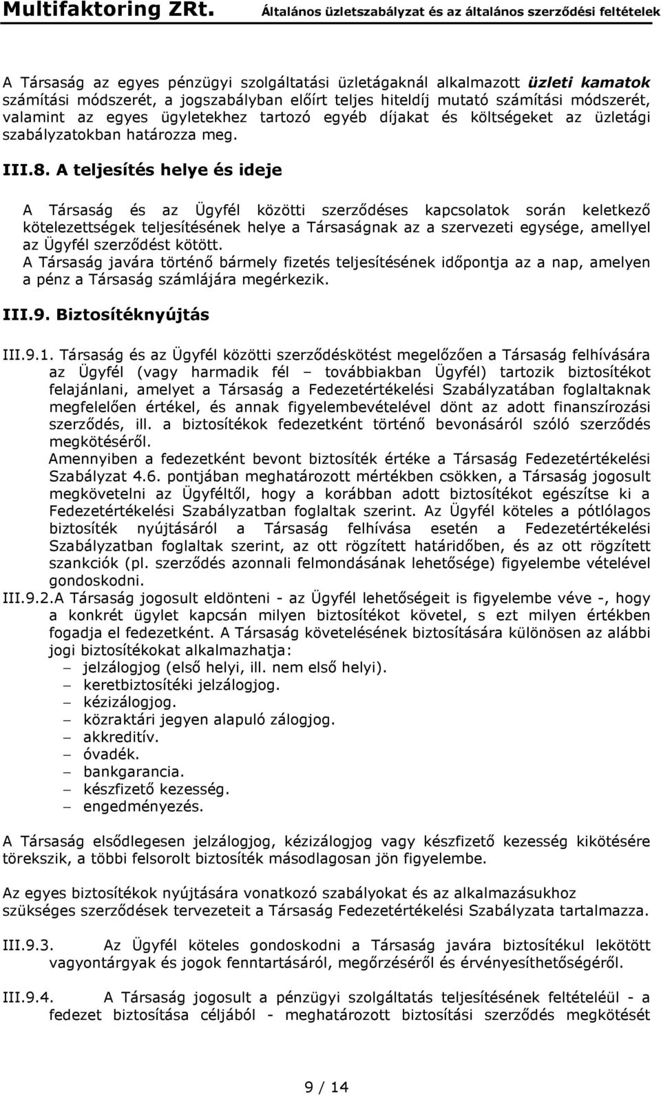 A teljesítés helye és ideje A Társaság és az Ügyfél közötti szerződéses kapcsolatok során keletkező kötelezettségek teljesítésének helye a Társaságnak az a szervezeti egysége, amellyel az Ügyfél