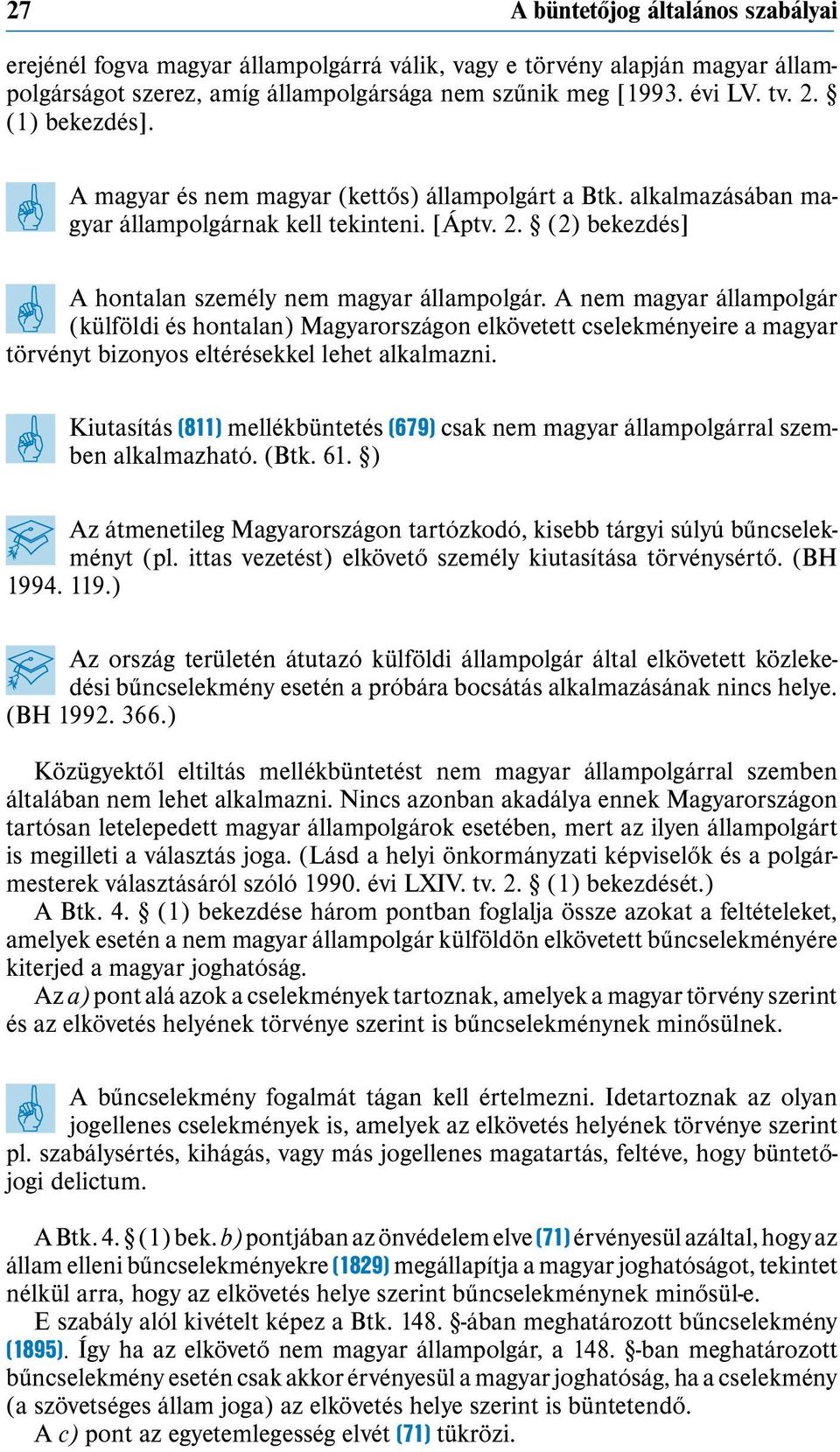 A nem magyar állampolgár (külföldi és hontalan) Magyarországon elkövetett cselekményeire a magyar törvényt bizonyos eltérésekkel lehet alkalmazni.