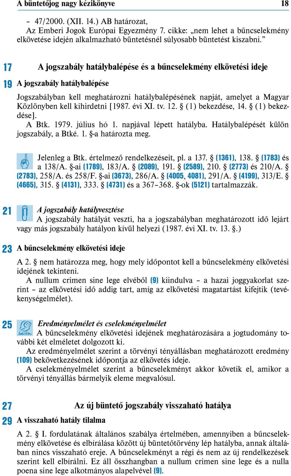 17 A jogszabály hatálybalépése és a bűncselekmény elkövetési ideje 19 A jogszabály hatálybalépése Jogszabályban kell meghatározni hatálybalépésének napját, amelyet a Magyar Köz lönyben kell